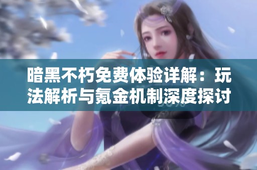 暗黑不朽免费体验详解：玩法解析与氪金机制深度探讨