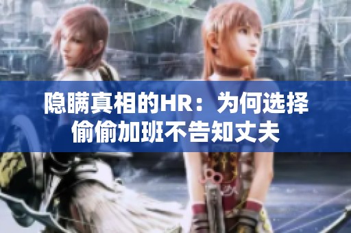 隐瞒真相的HR：为何选择偷偷加班不告知丈夫
