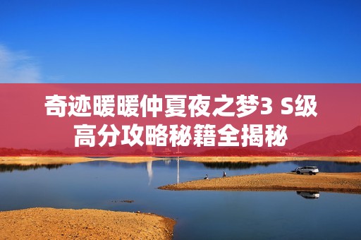 奇迹暖暖仲夏夜之梦3 S级高分攻略秘籍全揭秘