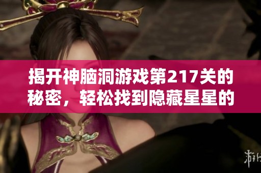 揭开神脑洞游戏第217关的秘密，轻松找到隐藏星星的技巧攻略