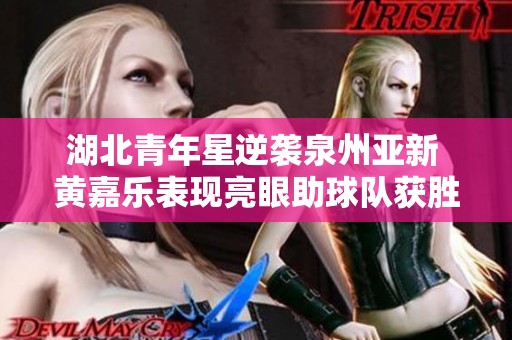 湖北青年星逆袭泉州亚新 黄嘉乐表现亮眼助球队获胜
