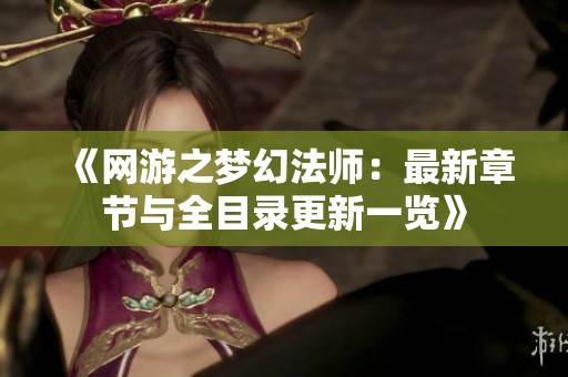 《网游之梦幻法师：最新章节与全目录更新一览》