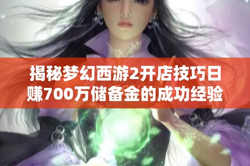 揭秘梦幻西游2开店技巧日赚700万储备金的成功经验分享