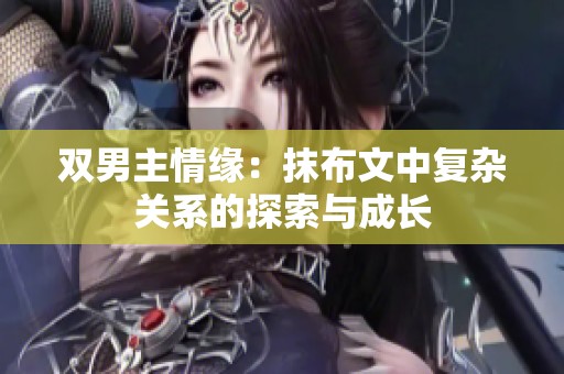 双男主情缘：抹布文中复杂关系的探索与成长