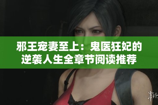 邪王宠妻至上：鬼医狂妃的逆袭人生全章节阅读推荐