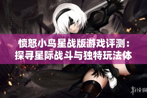 愤怒小鸟星战版游戏评测：探寻星际战斗与独特玩法体验