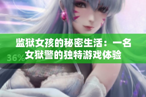 监狱女孩的秘密生活：一名女狱警的独特游戏体验