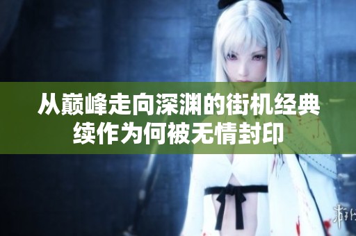 从巅峰走向深渊的街机经典续作为何被无情封印