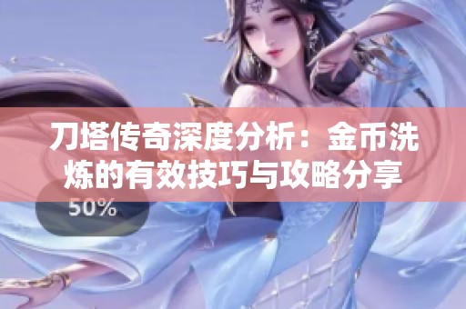 刀塔传奇深度分析：金币洗炼的有效技巧与攻略分享