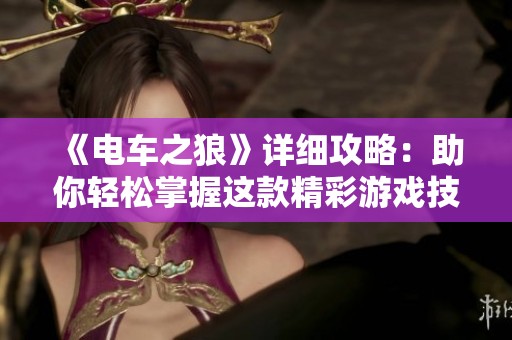 《电车之狼》详细攻略：助你轻松掌握这款精彩游戏技巧