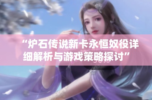“炉石传说新卡永恒奴役详细解析与游戏策略探讨”