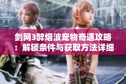 剑网3醉烟波宠物奇遇攻略：解锁条件与获取方法详细解析