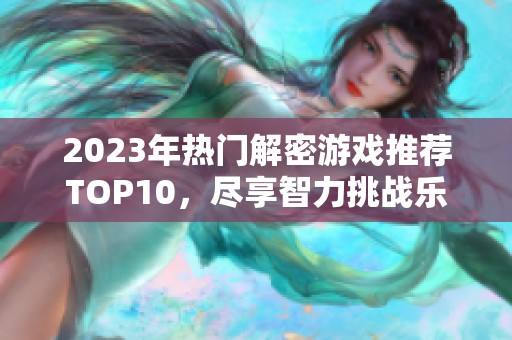2023年热门解密游戏推荐TOP10，尽享智力挑战乐趣