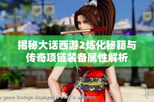 揭秘大话西游2炼化秘籍与传奇项链装备属性解析