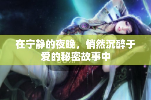 在宁静的夜晚，悄然沉醉于爱的秘密故事中