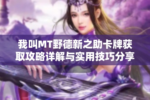 我叫MT野德新之助卡牌获取攻略详解与实用技巧分享