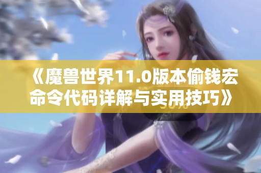《魔兽世界11.0版本偷钱宏命令代码详解与实用技巧》