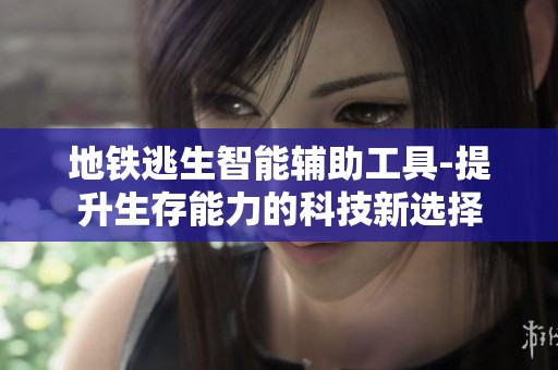 地铁逃生智能辅助工具-提升生存能力的科技新选择