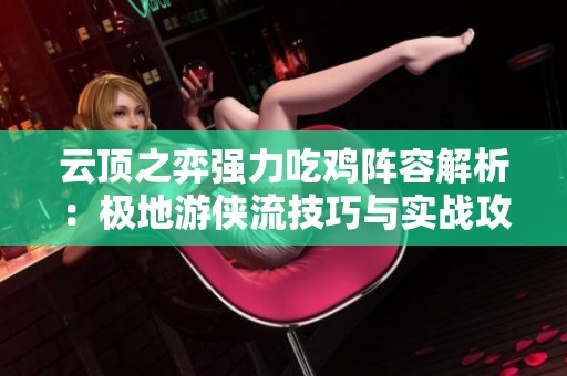 云顶之弈强力吃鸡阵容解析：极地游侠流技巧与实战攻略