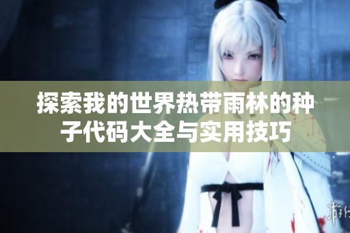 探索我的世界热带雨林的种子代码大全与实用技巧