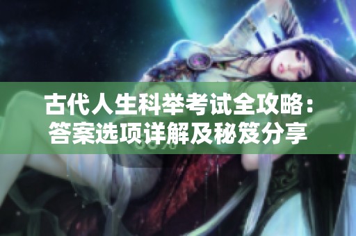 古代人生科举考试全攻略：答案选项详解及秘笈分享