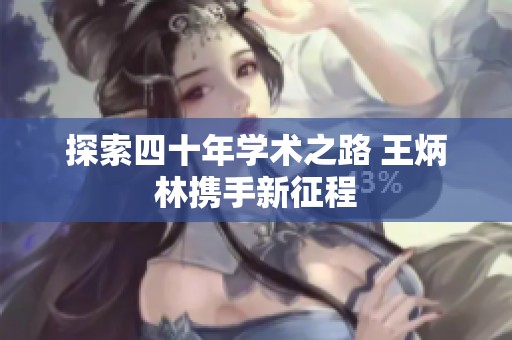 探索四十年学术之路 王炳林携手新征程