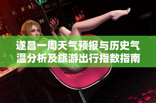 遂昌一周天气预报与历史气温分析及旅游出行指数指南