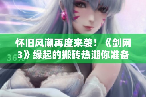 怀旧风潮再度来袭！《剑网3》缘起的搬砖热潮你准备好了吗