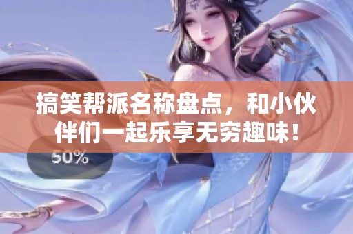 搞笑帮派名称盘点，和小伙伴们一起乐享无穷趣味！