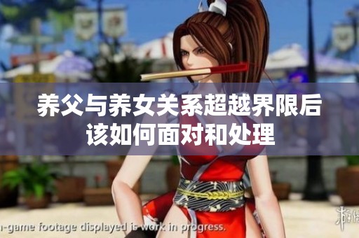 养父与养女关系超越界限后该如何面对和处理