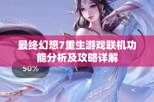 最终幻想7重生游戏联机功能分析及攻略详解