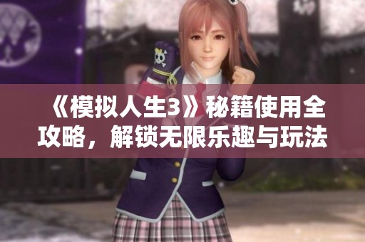 《模拟人生3》秘籍使用全攻略，解锁无限乐趣与玩法技巧