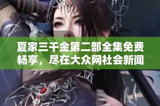 夏家三千金第二部全集免费畅享，尽在大众网社会新闻栏目