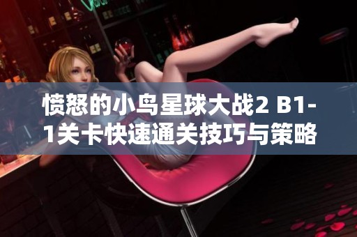 愤怒的小鸟星球大战2 B1-1关卡快速通关技巧与策略分享