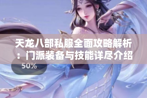 天龙八部私服全面攻略解析：门派装备与技能详尽介绍