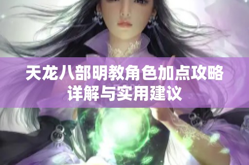 天龙八部明教角色加点攻略详解与实用建议