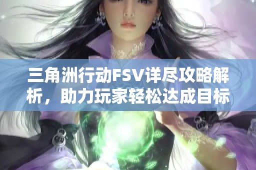 三角洲行动FSV详尽攻略解析，助力玩家轻松达成目标！
