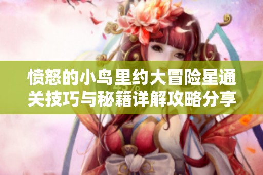 愤怒的小鸟里约大冒险星通关技巧与秘籍详解攻略分享
