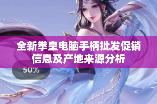 全新拳皇电脑手柄批发促销信息及产地来源分析