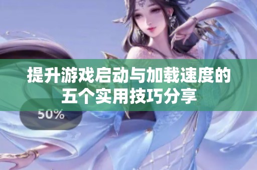 提升游戏启动与加载速度的五个实用技巧分享