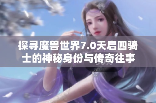 探寻魔兽世界7.0天启四骑士的神秘身份与传奇往事