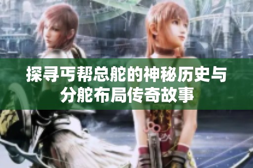 探寻丐帮总舵的神秘历史与分舵布局传奇故事