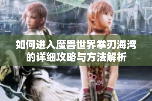 如何进入魔兽世界拳刃海湾的详细攻略与方法解析