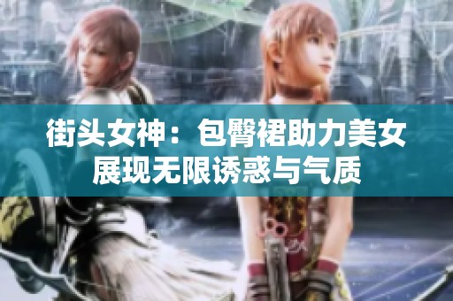 街头女神：包臀裙助力美女展现无限诱惑与气质