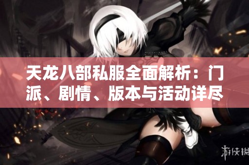 天龙八部私服全面解析：门派、剧情、版本与活动详尽介绍