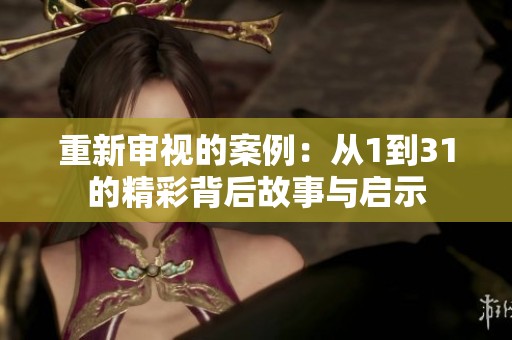 重新审视的案例：从1到31的精彩背后故事与启示