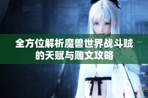 全方位解析魔兽世界战斗贼的天赋与雕文攻略