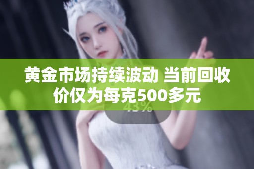 黄金市场持续波动 当前回收价仅为每克500多元