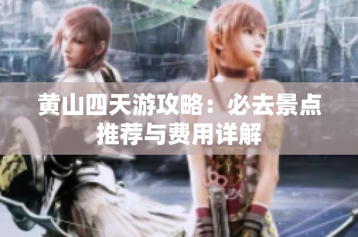 黄山四天游攻略：必去景点推荐与费用详解