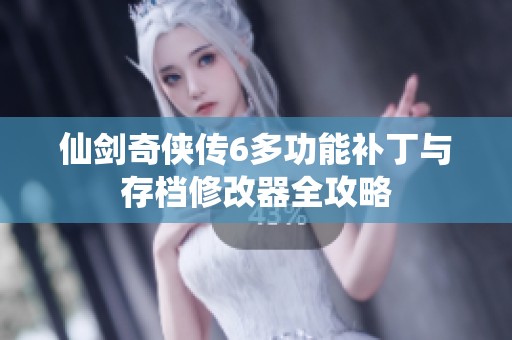 仙剑奇侠传6多功能补丁与存档修改器全攻略